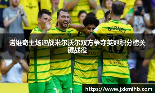 诺维奇主场迎战米尔沃尔双方争夺英冠积分榜关键战役