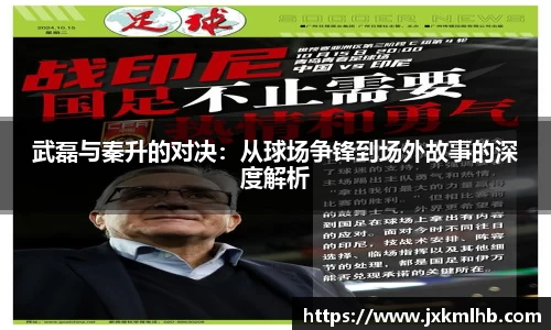武磊与秦升的对决：从球场争锋到场外故事的深度解析