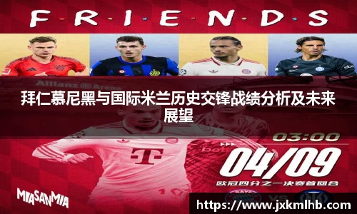 拜仁慕尼黑与国际米兰历史交锋战绩分析及未来展望