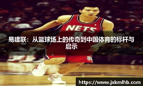 易建联：从篮球场上的传奇到中国体育的标杆与启示