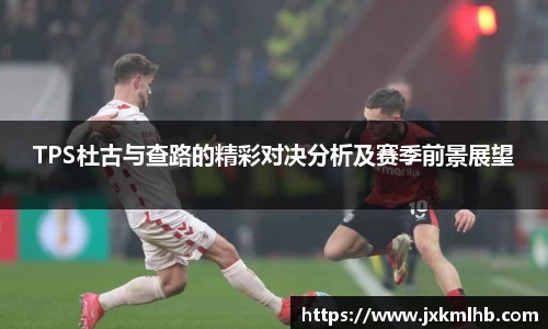 TPS杜古与查路的精彩对决分析及赛季前景展望