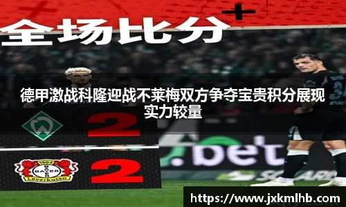 德甲激战科隆迎战不莱梅双方争夺宝贵积分展现实力较量
