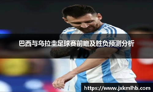 巴西与乌拉圭足球赛前瞻及胜负预测分析